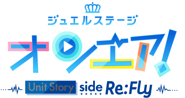 ジュエルステージ「オンエア！」～Unit Story side Re:Fly